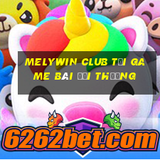 Melywin Club Tại Game Bài Đổi Thưởng