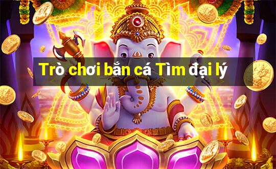 Trò chơi bắn cá Tìm đại lý