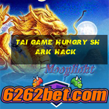 tai game hungry shark hack