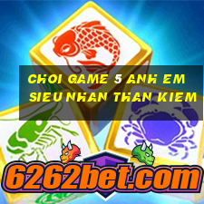 choi game 5 anh em sieu nhan than kiem