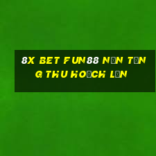 8X bet Fun88 nền tảng thu hoạch lớn