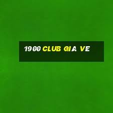 1900 club giá vé