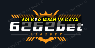 soi kèo ulsan vs kaya