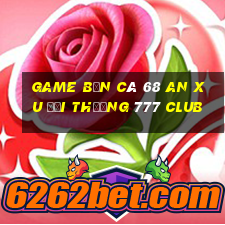 game bắn cá 68 an xu đổi thưởng 777 club