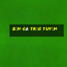 bắn cá trực tuyến