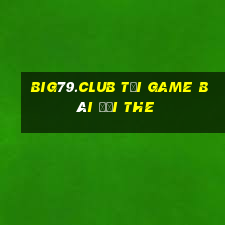 Big79.Club Tại Game Bài Đổi The