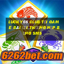 Lucky66 Club Tại Game Bài Đổi Thưởng Nạp Bằng Sms