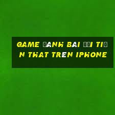 game đánh bài đổi tiền that trên iphone