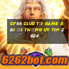 Cf66 Club Tải Game Bài Đổi Thưởng Uy Tín 2024