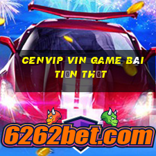 Cenvip Vin Game Bài Tiền Thật