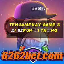 Tengamehay Game Bài 52Fun Đổi Thưởng