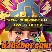 Sun68 Club Game Bài Slot Đổi Thưởng