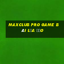 Maxclub Pro Game Bài Lừa Đảo