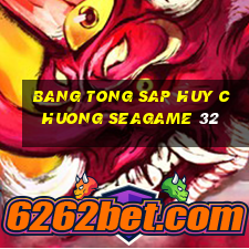 bang tong sap huy chuong seagame 32