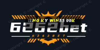 đăng ký win55 99k