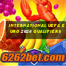 international uefa euro 2024 qualifiers