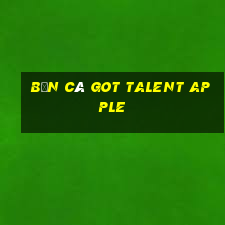 bắn cá Got Talent Apple