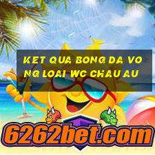 ket qua bong da vong loai wc chau au