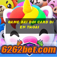 game bai doi card dien thoai