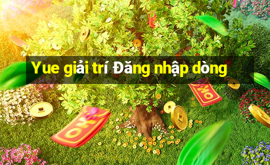 Yue giải trí Đăng nhập dòng