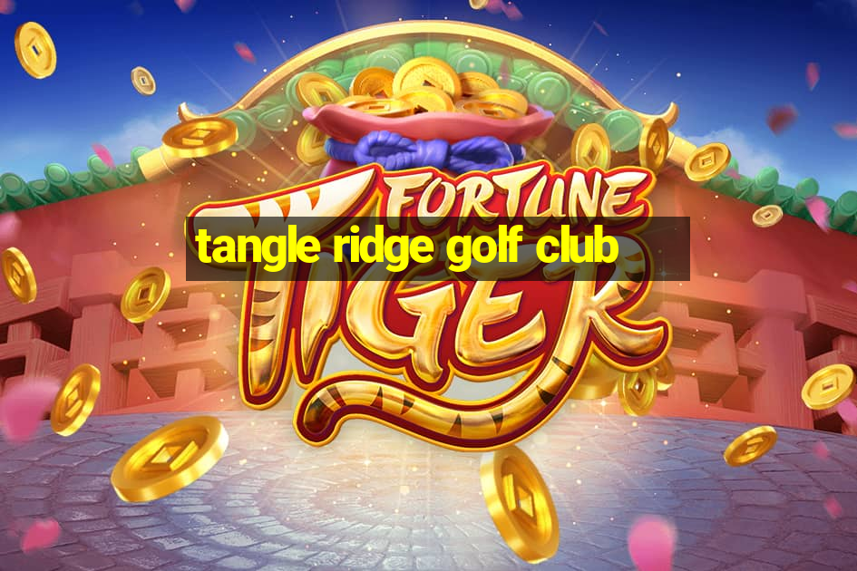 tangle ridge golf club